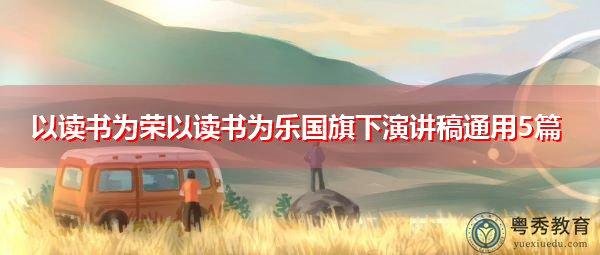 以读书为荣以读书为乐国旗下演讲稿通用5篇