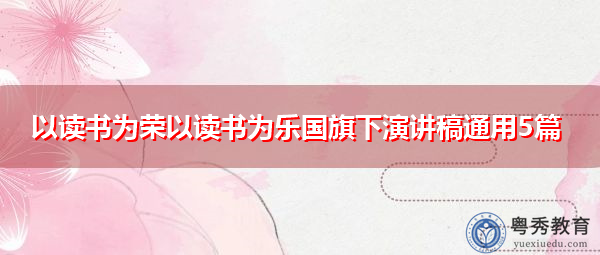 以读书为荣以读书为乐国旗下演讲稿通用5篇
