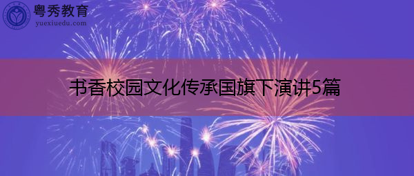 书香校园文化传承国旗下演讲5篇 书香校园文化传承国旗下演讲5篇