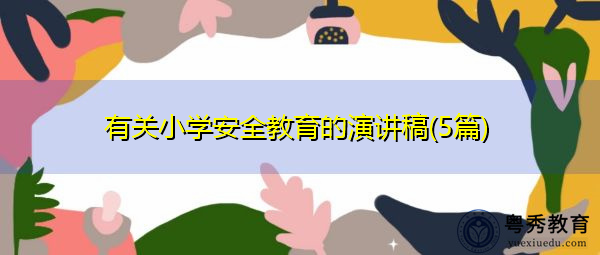 有关小学安全教育的演讲稿(5篇) 有关小学安全教育的演讲稿(5篇)