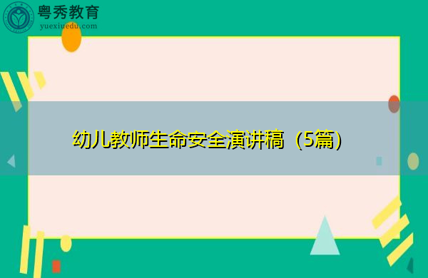 幼儿教师生命安全演讲稿(5篇) 幼儿教师生命安全演讲稿(5篇)