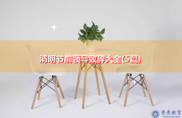 清明节前领导致辞大全(5篇) 清明节前领导致辞大全(5篇)