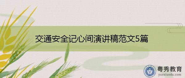 交通安全记心间演讲稿范文5篇 交通安全记心间演讲稿范文5篇