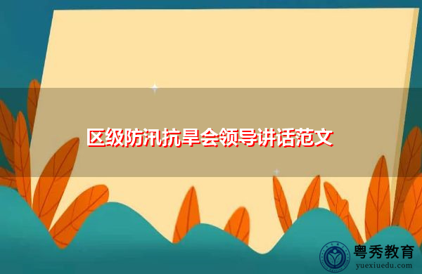 区级防汛抗旱会领导讲话范文 区级防汛抗旱会领导讲话范文