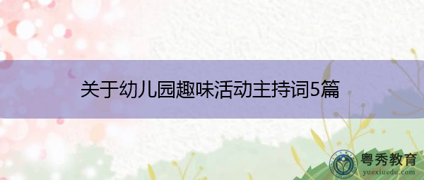 关于幼儿园趣味活动主持词5篇 关于幼儿园趣味活动主持词5篇