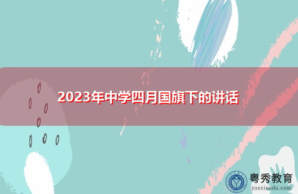 2023年中学四月国旗下的讲话 2023年中学四月国旗下的讲话