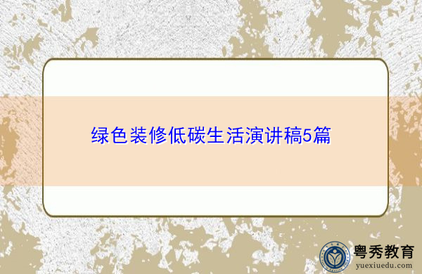 绿色装修低碳生活演讲稿5篇 绿色装修低碳生活演讲稿5篇