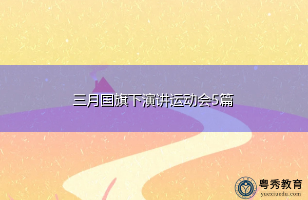 三月国旗下演讲运动会5篇 三月国旗下演讲运动会5篇