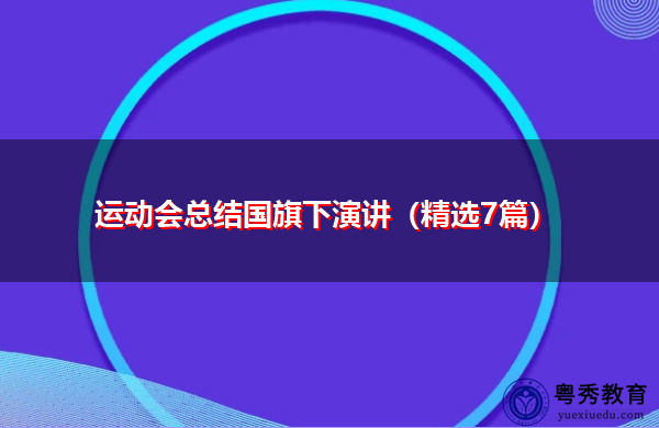运动会总结国旗下演讲(精选7篇) 运动会总结国旗下演讲(精选7篇)