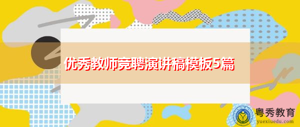 优秀教师竞聘演讲稿模板5篇 优秀教师竞聘演讲稿模板5篇