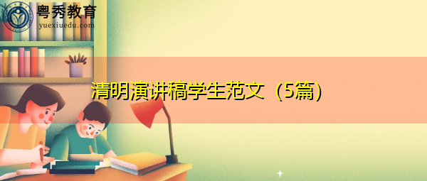 清明演讲稿学生范文(5篇) 清明演讲稿学生范文(5篇)