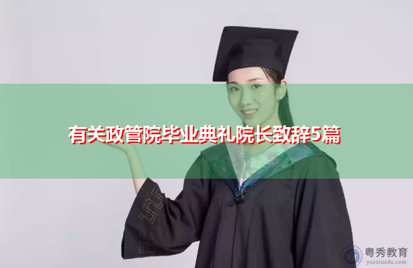有关政管院毕业典礼院长致辞5篇 有关政管院毕业典礼院长致辞5篇