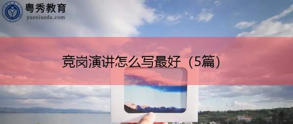 竞岗演讲怎么写最好(5篇) 竞岗演讲怎么写最好(5篇)