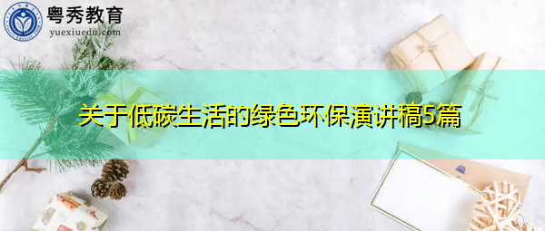 关于低碳生活的绿色环保演讲稿5篇 关于低碳生活的绿色环保演讲稿5篇