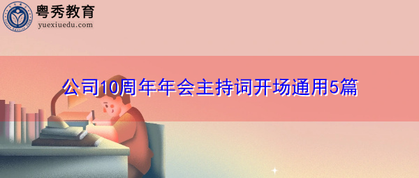 公司10周年年会主持词开场通用5篇 公司10周年年会主持词开场通用5篇