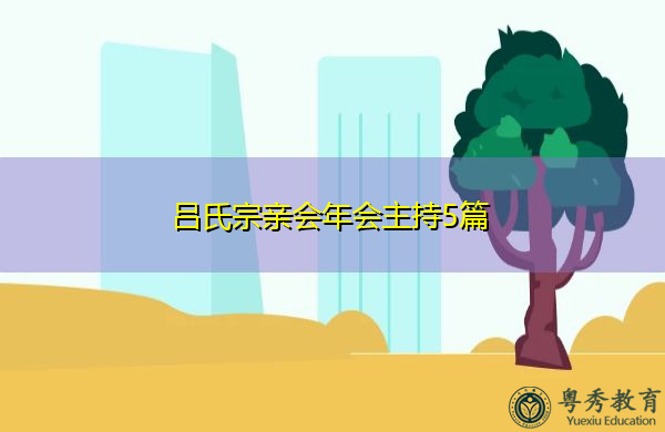 吕氏宗亲会年会主持5篇 吕氏宗亲会年会主持5篇