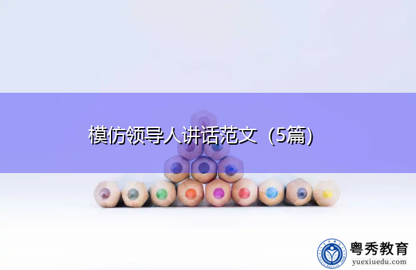 模仿领导人讲话范文（5篇）