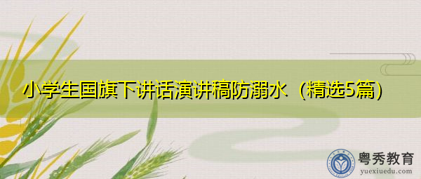 小学生国旗下讲话演讲稿防溺水（精选5篇）