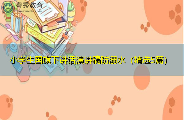 小学生国旗下讲话演讲稿防溺水（精选5篇）