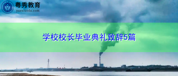 学校校长毕业典礼致辞5篇 学校校长毕业典礼致辞5篇