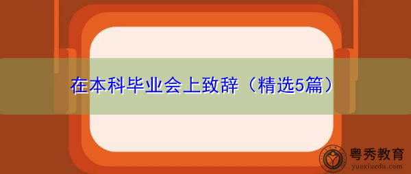 在本科毕业会上致辞(精选5篇) 在本科毕业会上致辞(精选5篇)