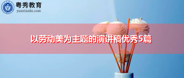 以劳动美为主题的演讲稿优秀5篇