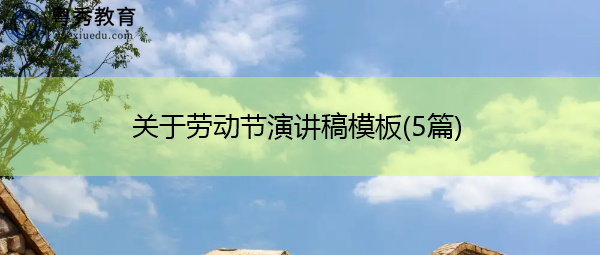 关于劳动节演讲稿模板(5篇) 关于劳动节演讲稿模板(5篇)