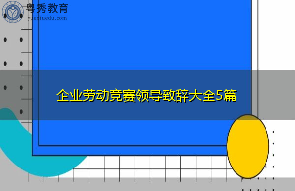 企业劳动竞赛领导致辞大全5篇 企业劳动竞赛领导致辞大全5篇