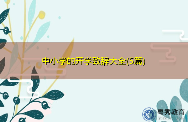 中小学的开学致辞大全(5篇) 中小学的开学致辞大全(5篇)