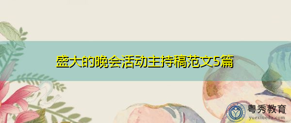 盛大的晚会活动主持稿范文5篇 盛大的晚会活动主持稿范文5篇