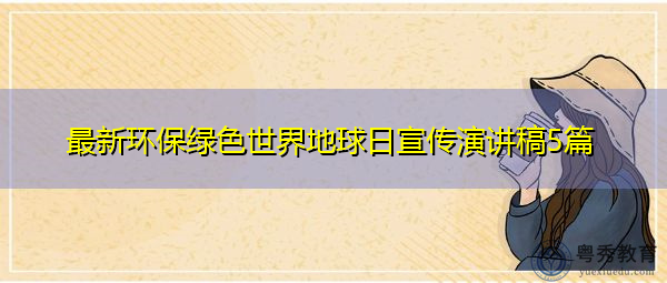 最新环保绿色世界地球日宣传演讲稿5篇 最新环保绿色世界地球日宣传演讲稿5篇