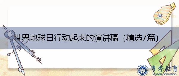 世界地球日行动起来的演讲稿(精选7篇) 世界地球日行动起来的演讲稿(精选7篇)