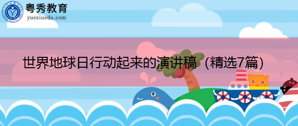 世界地球日行动起来的演讲稿(精选7篇) 世界地球日行动起来的演讲稿(精选7篇)