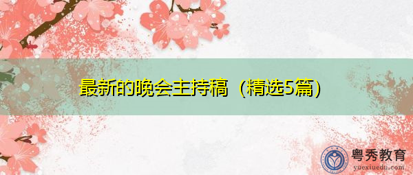 最新的晚会主持稿(精选5篇) 最新的晚会主持稿(精选5篇)