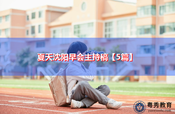 夏天沈阳早会主持稿【5篇】 夏天沈阳早会主持稿【5篇】