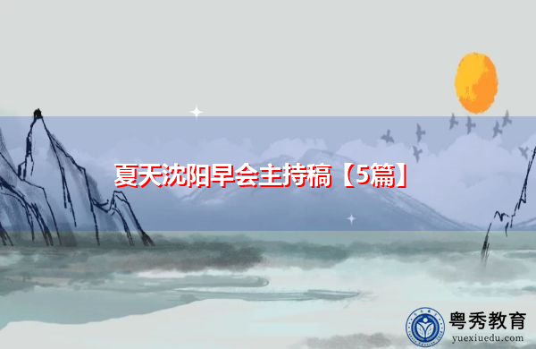 夏天沈阳早会主持稿【5篇】 夏天沈阳早会主持稿【5篇】