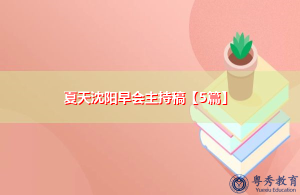 夏天沈阳早会主持稿【5篇】 夏天沈阳早会主持稿【5篇】