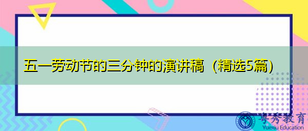 五一劳动节的三分钟的演讲稿(精选5篇) 五一劳动节的三分钟的演讲稿(精选5篇)