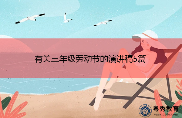 有关三年级劳动节的演讲稿5篇 有关三年级劳动节的演讲稿5篇