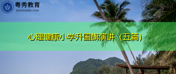 心理健康小学升国旗演讲(五篇) 心理健康小学升国旗演讲(五篇)