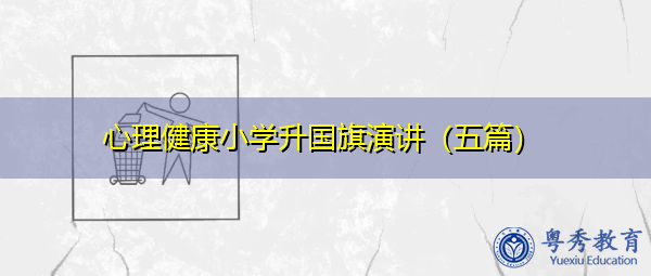 心理健康小学升国旗演讲(五篇) 心理健康小学升国旗演讲(五篇)