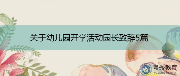 关于幼儿园开学活动园长致辞5篇