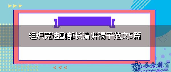 组织竞选副部长演讲稿子范文5篇 组织竞选副部长演讲稿子范文5篇