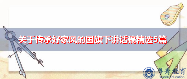 关于传承好家风的国旗下讲话稿精选5篇 关于传承好家风的国旗下讲话稿精选5篇