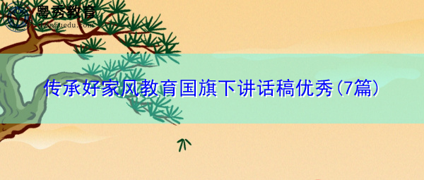 传承好家风教育国旗下讲话稿优秀(7篇)