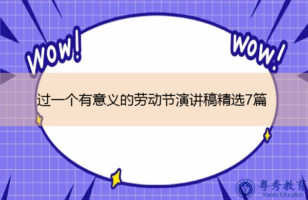 过一个有意义的劳动节演讲稿精选7篇 过一个有意义的劳动节演讲稿精选7篇