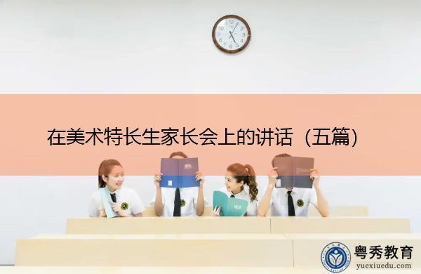 在美术特长生家长会上的讲话（五篇）