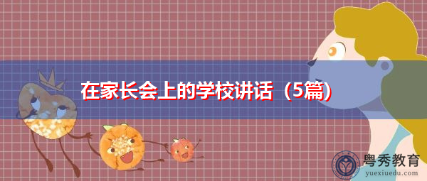 在家长会上的学校讲话(5篇) 在家长会上的学校讲话(5篇)