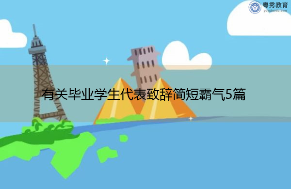 有关毕业学生代表致辞简短霸气5篇 有关毕业学生代表致辞简短霸气5篇