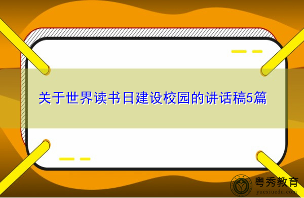 关于世界读书日建设校园的讲话稿5篇 关于世界读书日建设校园的讲话稿5篇